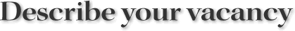 Describe your vacancy